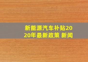 新能源汽车补贴2020年最新政策 新闻